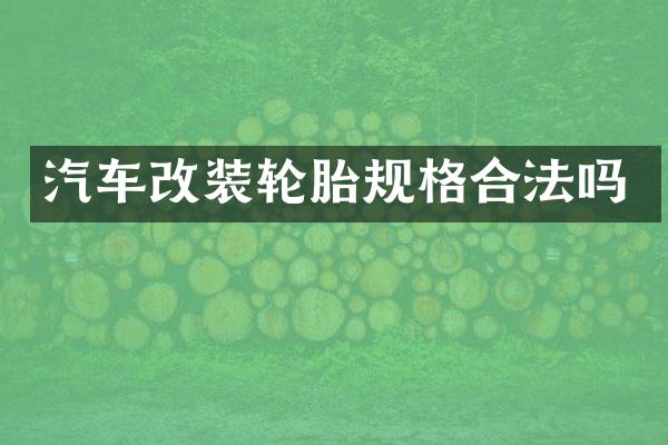 汽车改装轮胎规格合法吗