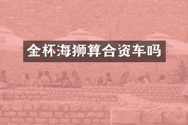 金杯海狮算合资车吗