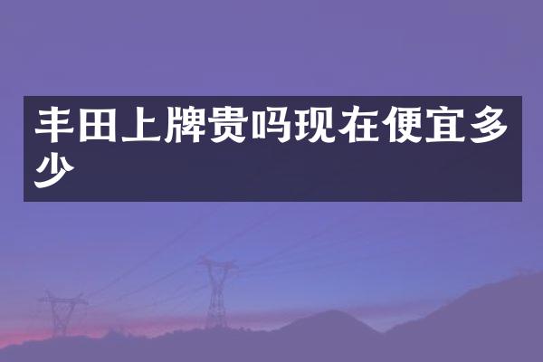 丰田上牌贵吗现在便宜多少