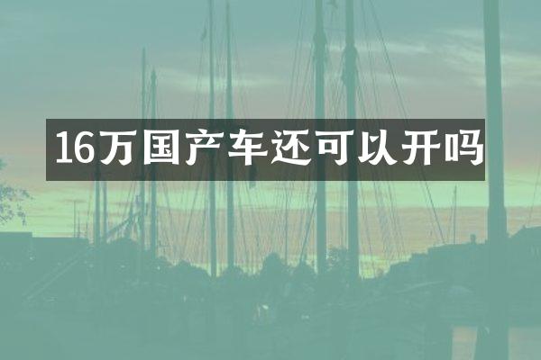 16万国产车还可以开吗
