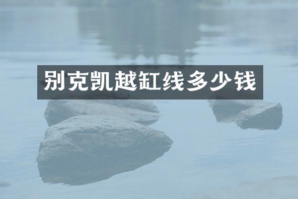 别克凯越缸线多少钱