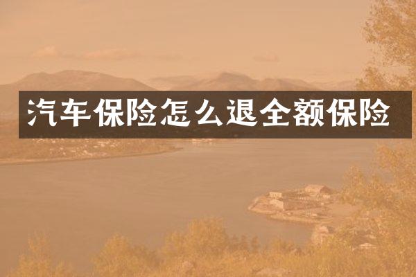 汽车保险怎么退全额保险