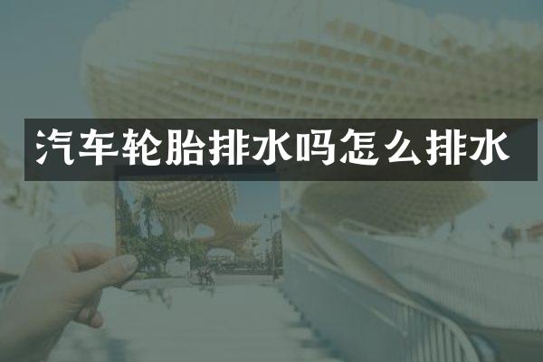 汽车轮胎排水吗怎么排水