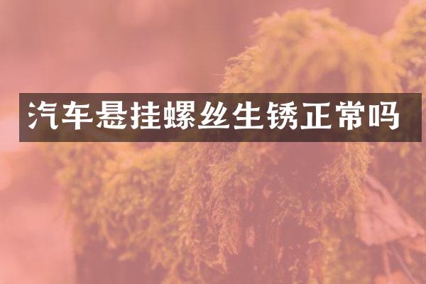 汽车悬挂螺丝生锈正常吗