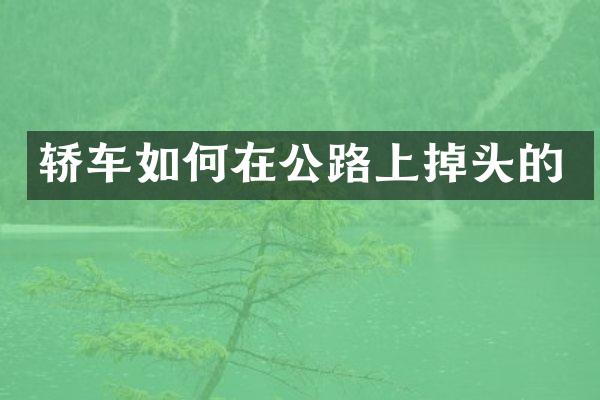 轿车如何在公路上掉头的