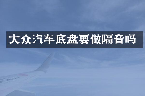 大众汽车底盘要做隔音吗