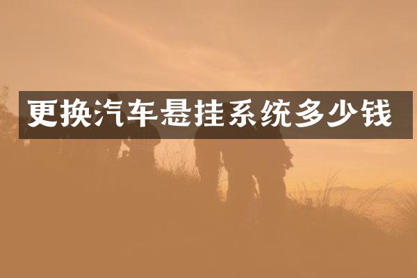 更换汽车悬挂系统多少钱