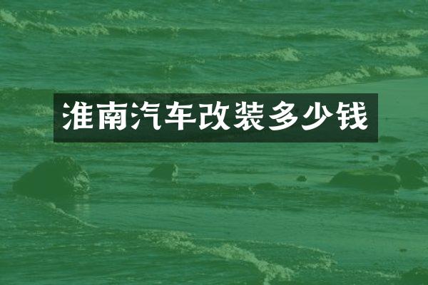 淮南汽车改装多少钱