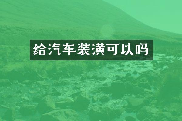 给汽车装潢可以吗