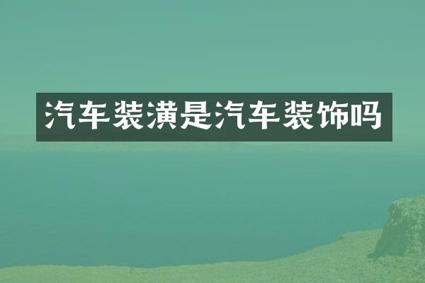 汽车装潢是汽车装饰吗