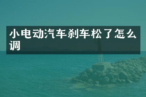 小电动汽车刹车松了怎么调