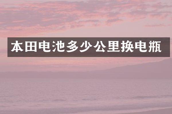 本田电池多少公里换电瓶