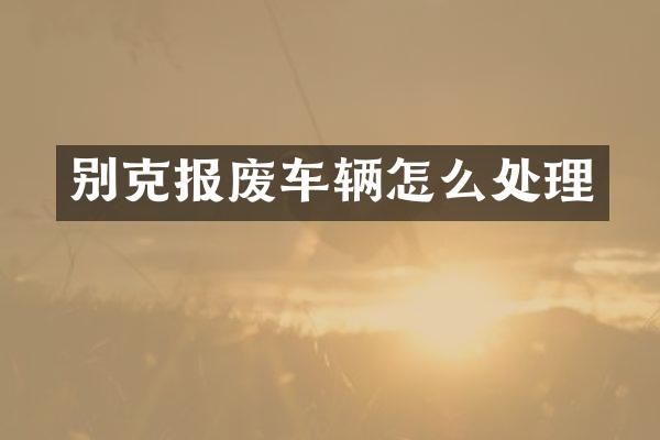 别克报废车辆怎么处理