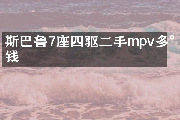 斯巴鲁7座四驱二手mpv多少钱