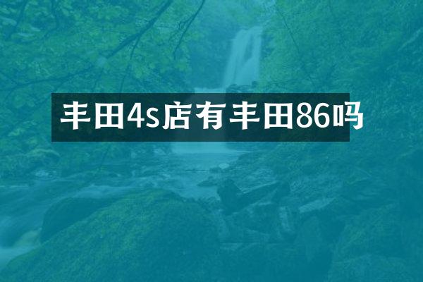 丰田4s店有丰田86吗