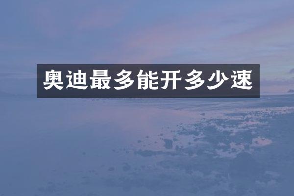 奥迪最多能开多少速