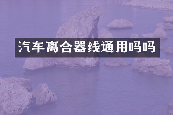 汽车离合器线通用吗吗