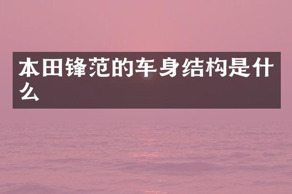 本田锋范的车身结构是什么