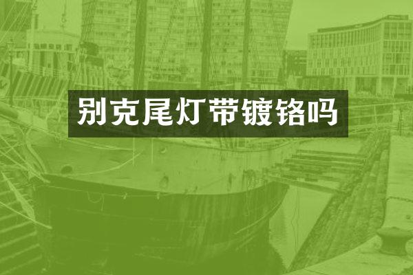 别克尾灯带镀铬吗