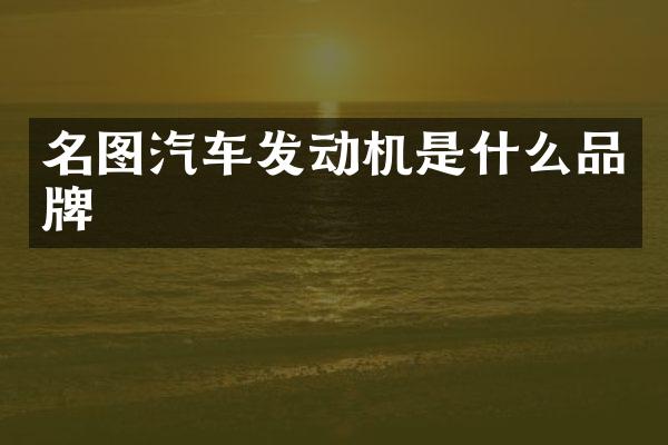 名图汽车发动机是什么品牌