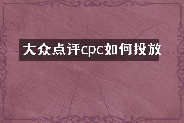 大众点评cpc如何投放