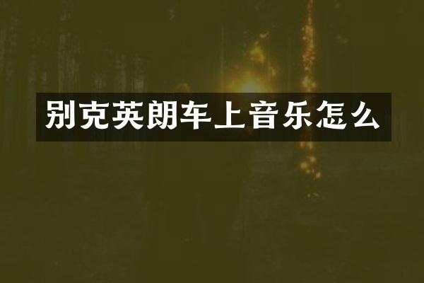 别克英朗车上音乐怎么