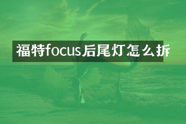 福特focus后尾灯怎么拆