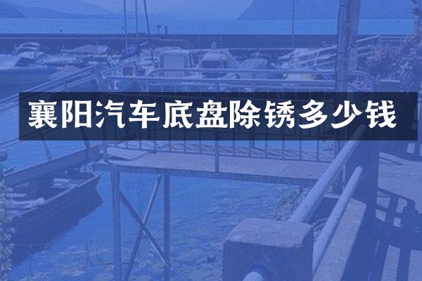 襄阳汽车底盘除锈多少钱
