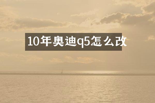 10年奥迪q5怎么改