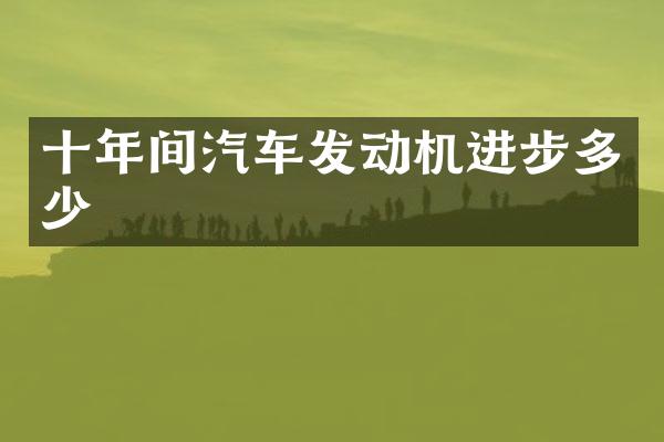 十年间汽车发动机进步多少