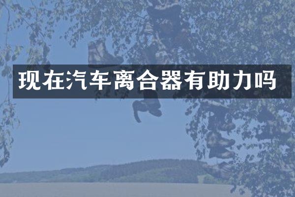 现在汽车离合器有助力吗