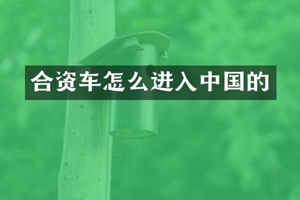合资车怎么进入中国的