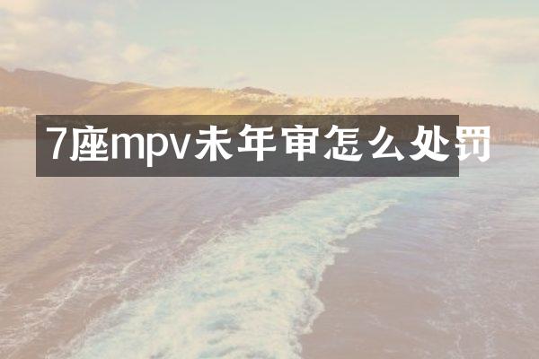 7座mpv未年审怎么处罚