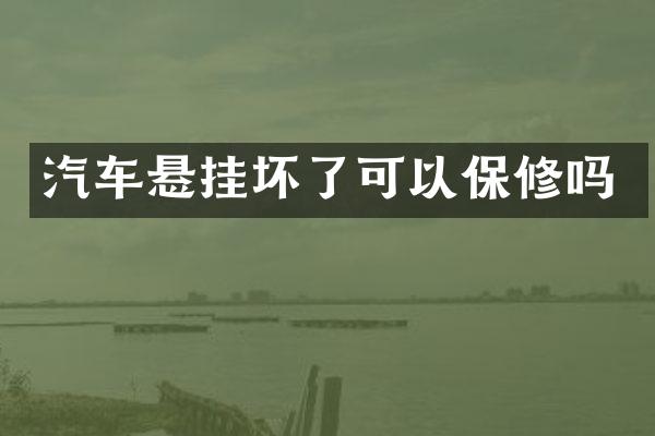 汽车悬挂坏了可以保修吗