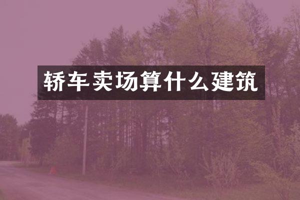 轿车卖场算什么建筑