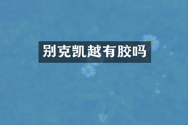 别克凯越有胶吗