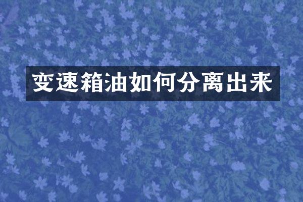 变速箱油如何分离出来