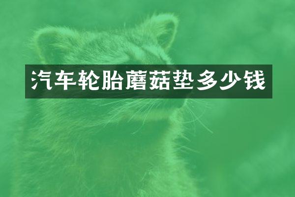 汽车轮胎蘑菇垫多少钱