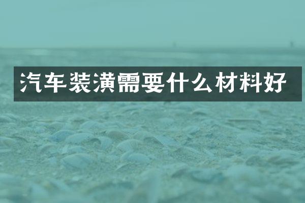 汽车装潢需要什么材料好