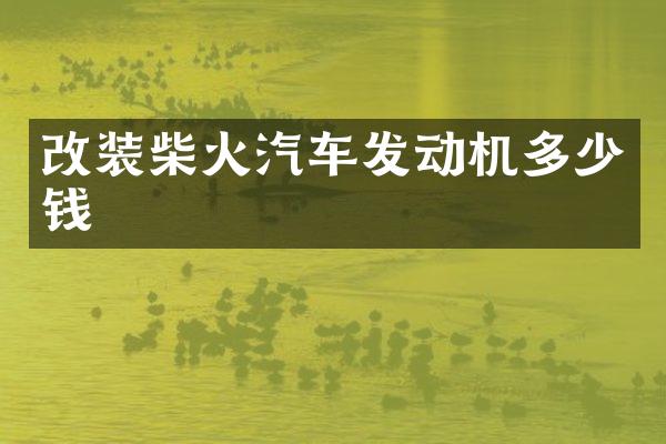 改装柴火汽车发动机多少钱