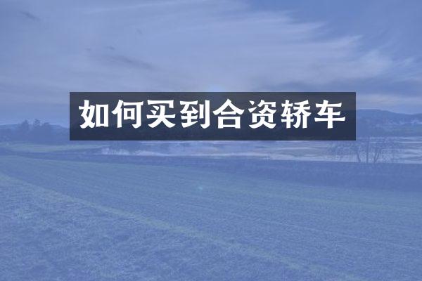 如何买到合资轿车