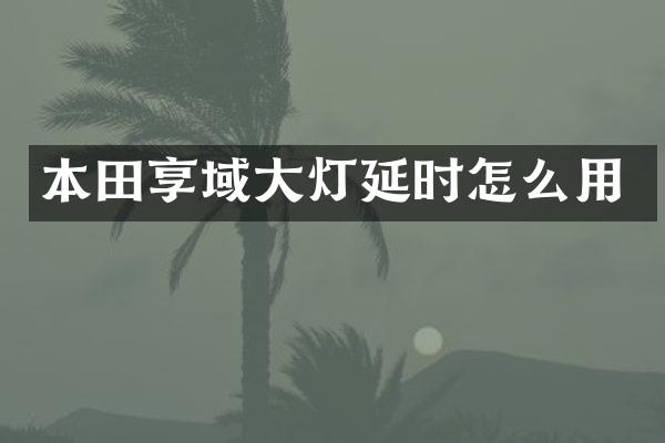 本田享域大灯延时怎么用