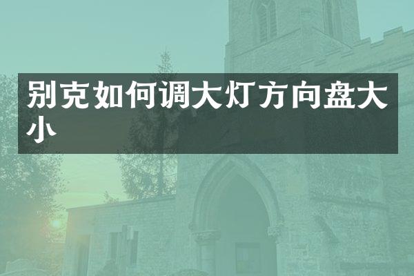 别克如何调大灯方向盘大小