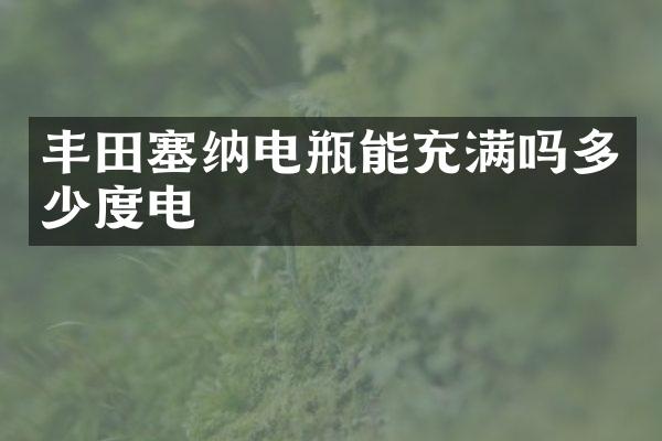 丰田塞纳电瓶能充满吗多少度电