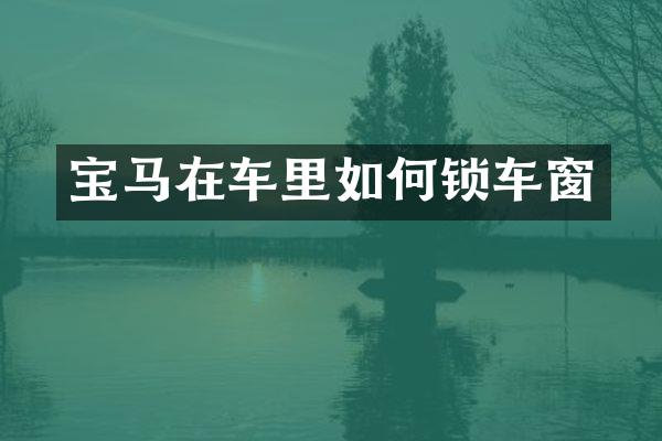 宝马在车里如何锁车窗