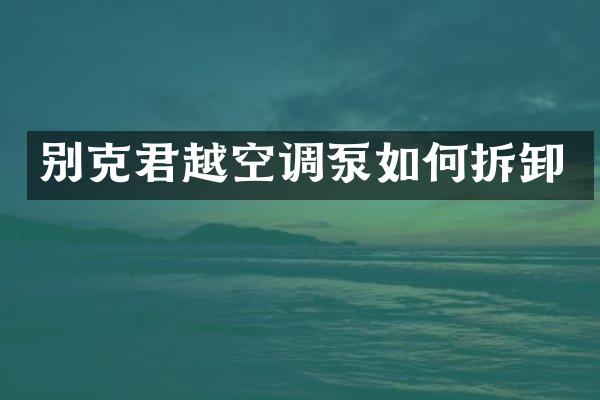 别克君越空调泵如何拆卸