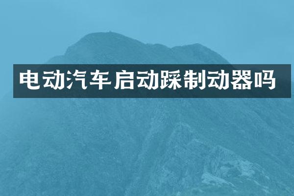 电动汽车启动踩制动器吗