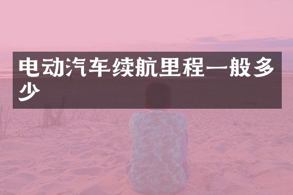 电动汽车续航里程一般多少