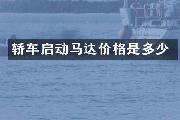 轿车启动马达价格是多少