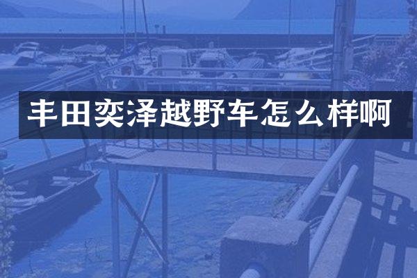 丰田奕泽越野车怎么样啊